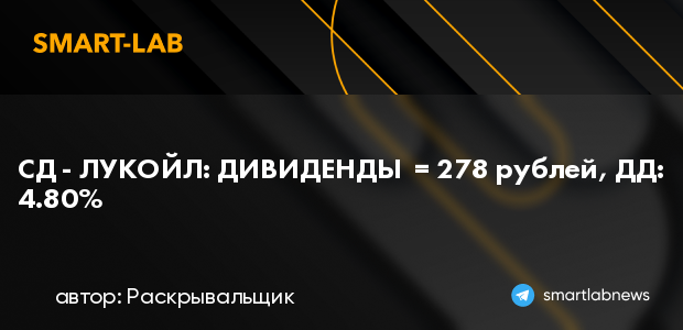 СД - ЛУКОЙЛ: ДИВИДЕНДЫ = 278 рублей, ДД: 4.80% | smartlab.news